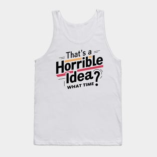 That’s A Horrible Idea What Time Funny Sarcastic Sayings Tank Top